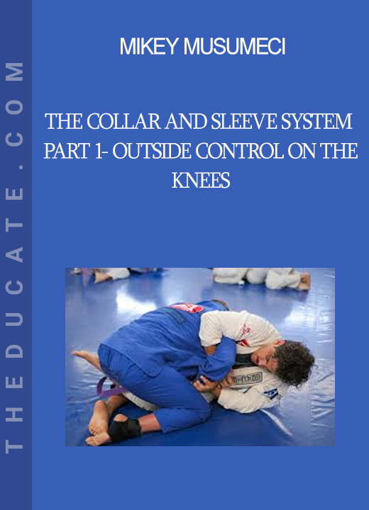 Mikey Musumeci - The Collar and Sleeve System Part 1- Outside Control On The Knees