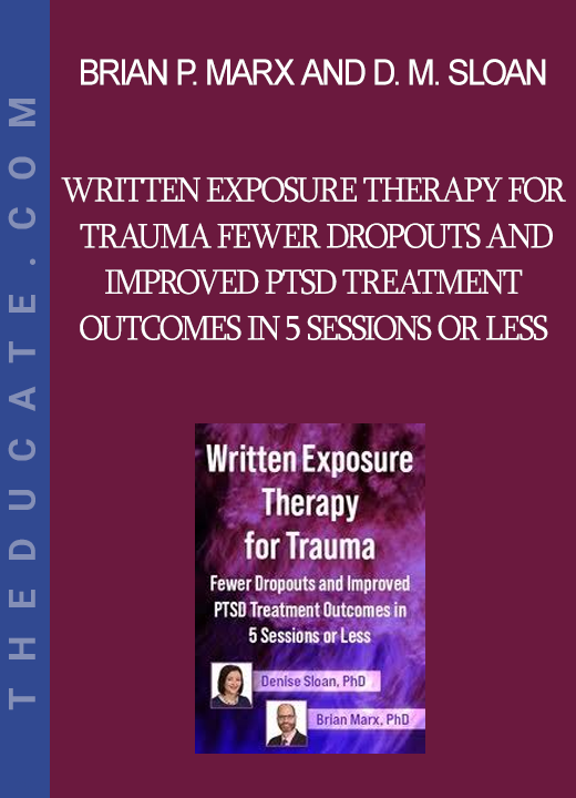 Brian P. Marx and Denise M. Sloan - Written Exposure Therapy for Trauma Fewer Dropouts and Improved PTSD Treatment Outcomes in 5 Sessions or Less