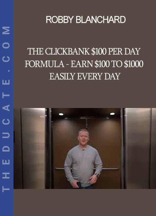 Robby Blanchard - The Clickbank $100 Per Day Formula - Earn $100 to $1000 Easily Every Day