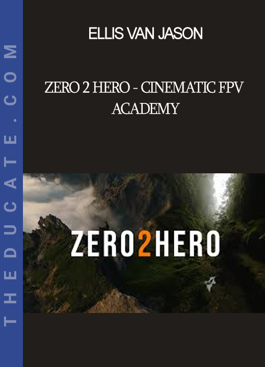 Ellis van Jason - Zero 2 Hero - Cinematic FPV Academy