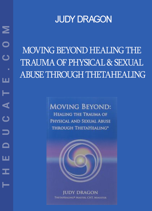 Judy Dragon - Moving Beyond Healing The Trauma of Physical & Sexual Abuse Through ThetaHealing