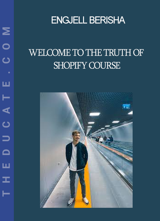 Engjell Berisha - Welcome to The Truth Of Shopify Course