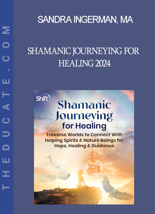 Sandra Ingerman MA - Shamanic Journeying for Healing 2024