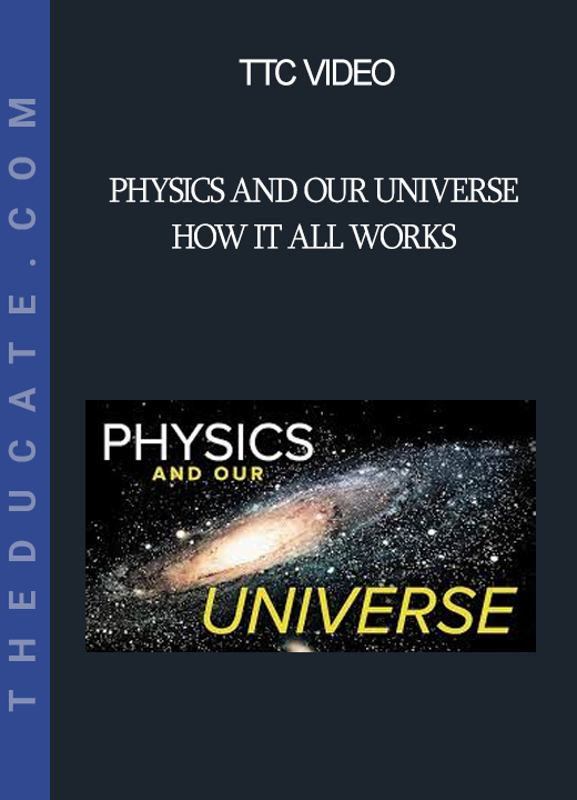 TTC Video - Physics and Our Universe - How it All Works