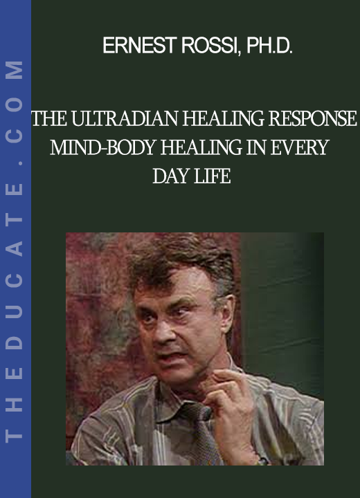 Ernest Rossi Ph.D. - The Ultradian Healing Response - Mind-Body Healing in Every Day Life