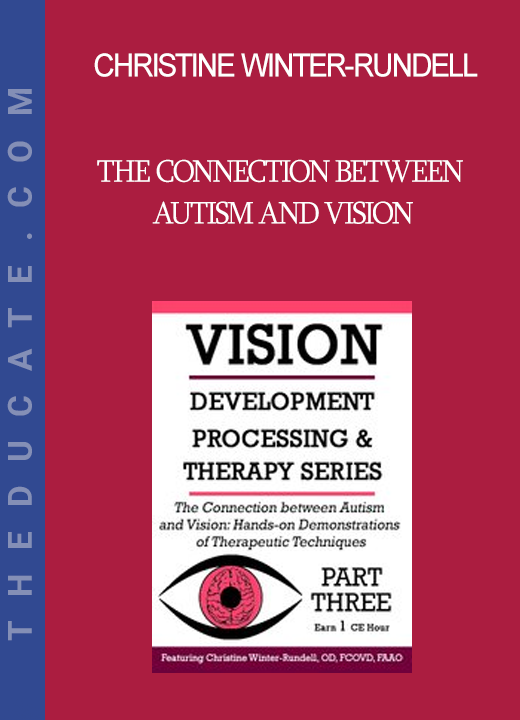 Christine Winter-Rundell - The Connection Between Autism and Vision: Hands-on Demonstrations of Therapeutic Techniques