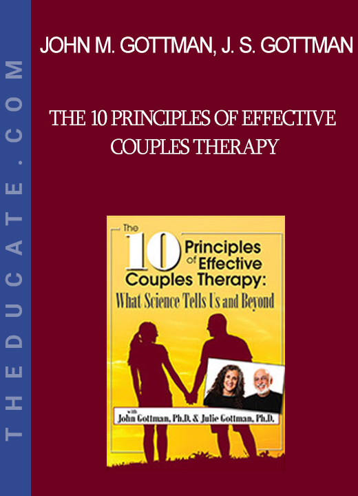 John M. Gottman Julie Schwartz Gottman - The 10 Principles of Effective Couples Therapy: What Science Tells Us and Beyond with Julie Schwartz Gottman Ph.D. and John Gottman Ph.D.