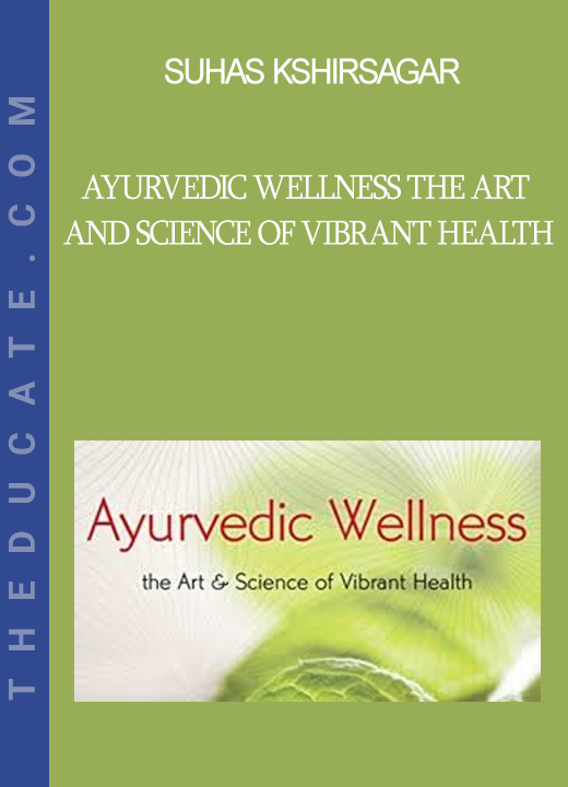 Suhas Kshirsagar - Ayurvedic Wellness The Art and Science of Vibrant Health