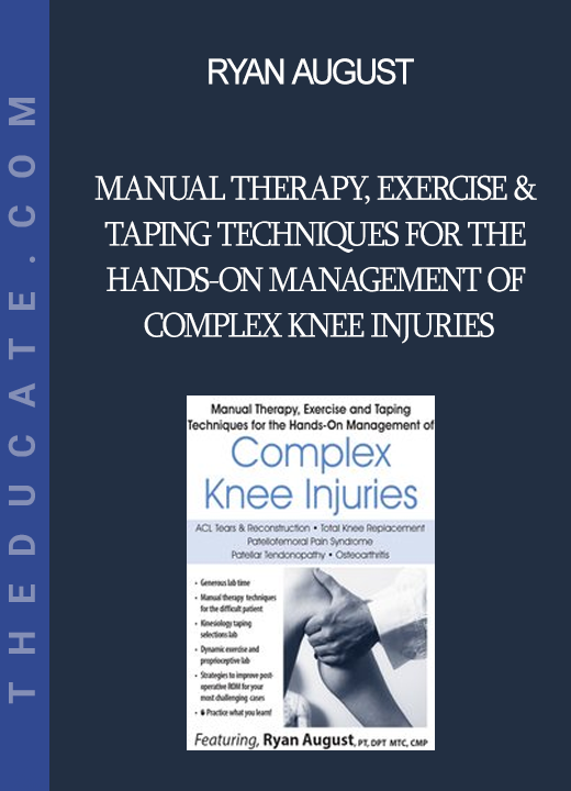 Ryan August - Manual Therapy Exercise & Taping Techniques for the Hands-On Management of Complex Knee Injuries