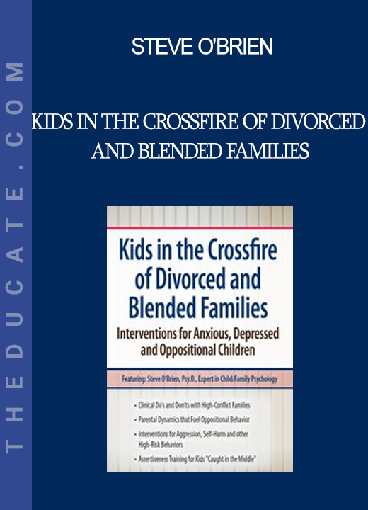 Steve O'Brien - Kids in the Crossfire of Divorced and Blended Families: Interventions for Anxious Depressed and Oppositional Children