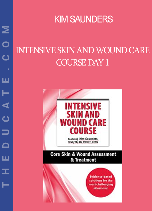 Kim Saunders - Intensive Skin and Wound Care Course Day 1: Core Skin & Wound Assessment & Treatment