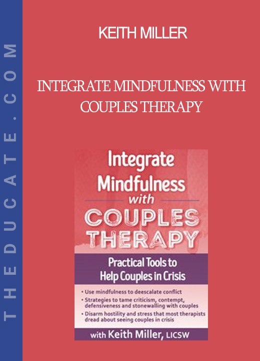 Keith Miller - Integrate Mindfulness with Couples Therapy: Practical Tools to Help Couples in Crisis