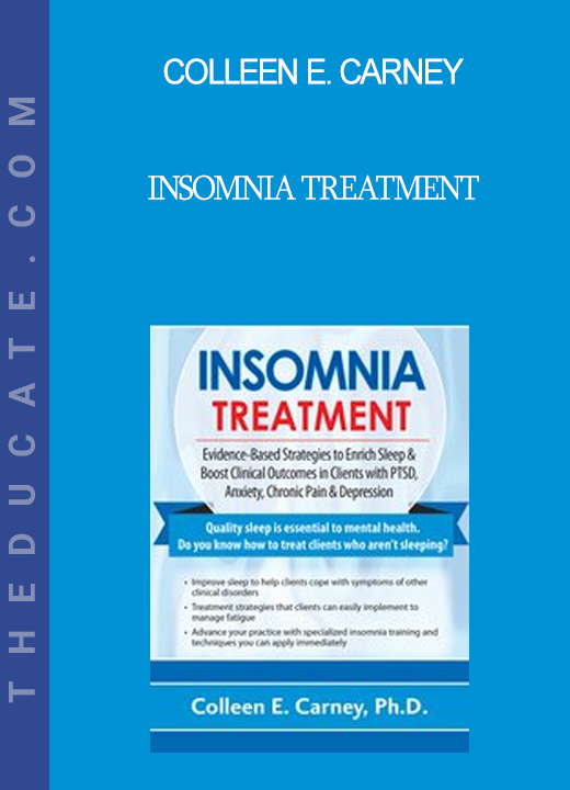 Colleen E. Carney - Insomnia Treatment: Evidence-Based Strategies to Enrich Sleep & Boost Clinical Outcomes in Clients with PTSD Anxiety Chronic Pain & Depression