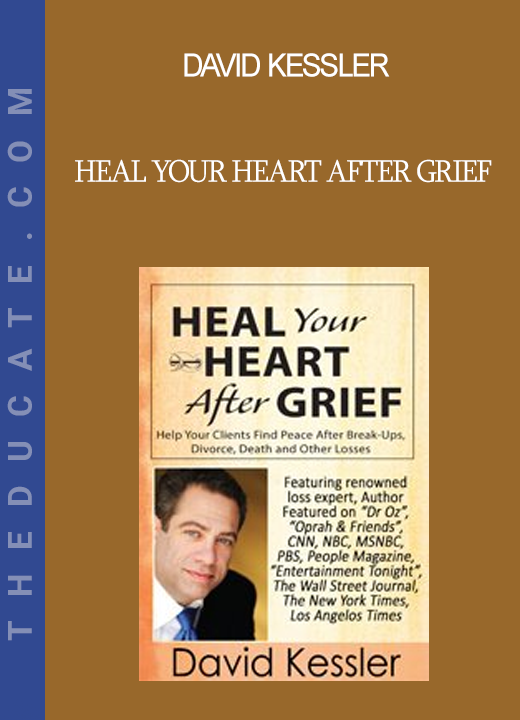 David Kessler - Heal Your Heart After Grief: Help Your Clients Find Peace After Break-Ups Divorce Death and Other Losses