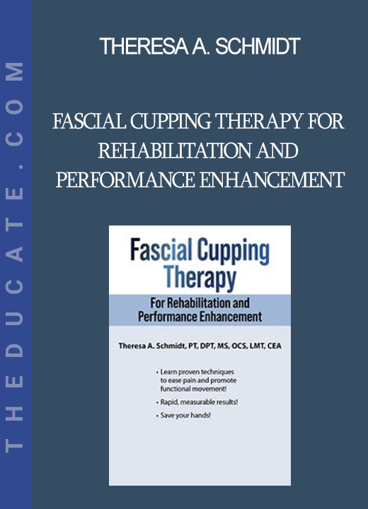 Theresa A. Schmidt - Fascial Cupping Therapy for Rehabilitation and Performance Enhancement