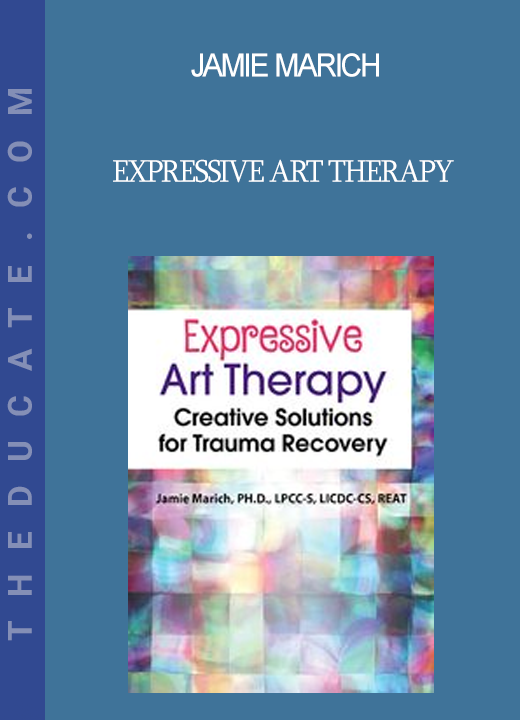 Jamie Marich - Expressive Art Therapy: Creative Solutions for Trauma Recovery