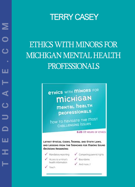 Terry Casey - Ethics with Minors for Michigan Mental Health Professionals: How to Navigate the Most Challenging Issues