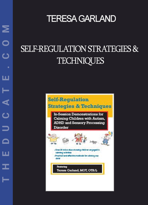 Teresa Garland - Self-Regulation Strategies & Techniques: In-Session Demonstrations for Calming Children with Autism ADHD & Sensory Processing Disorder