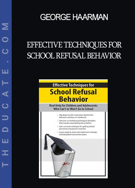 George Haarman - Effective Techniques for School Refusal Behavior: Real Help for Children & Adolescents Who Can't or Won't Go to School