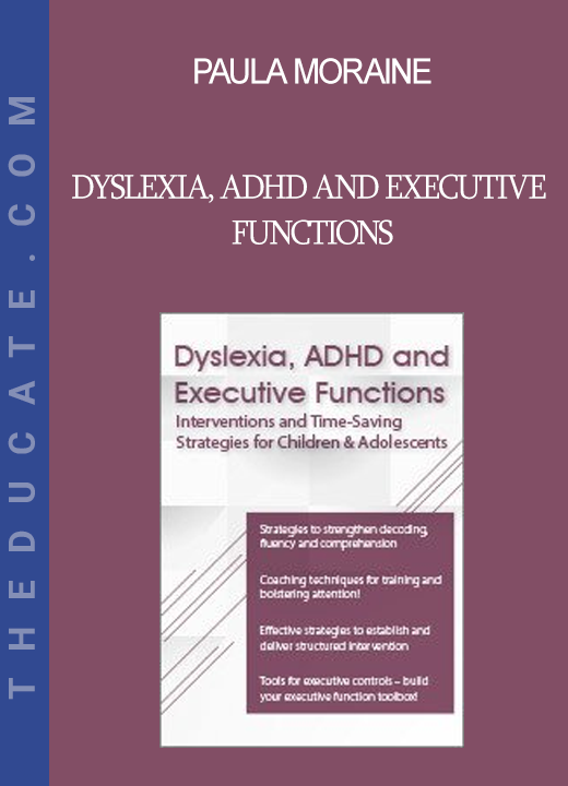 Paula Moraine - Dyslexia ADHD and Executive Functions: Interventions to Improve Literacy and Learning in Children and Adolescents