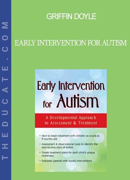 Griffin Doyle - Early Intervention for Autism: A Developmental Approach to Assessment & Treatment