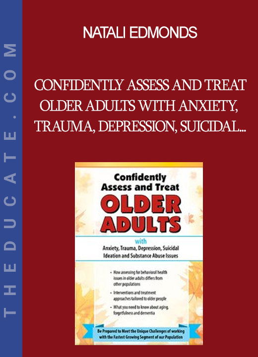 Natali Edmonds - Confidently Assess and Treat Older Adults with Anxiety Trauma Depression Suicidal Ideation and Substance Abuse Issues