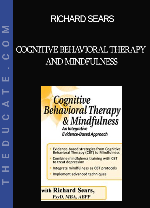 Richard Sears - Cognitive Behavioral Therapy and Mindfulness: An Integrative Evidence-Based Approach