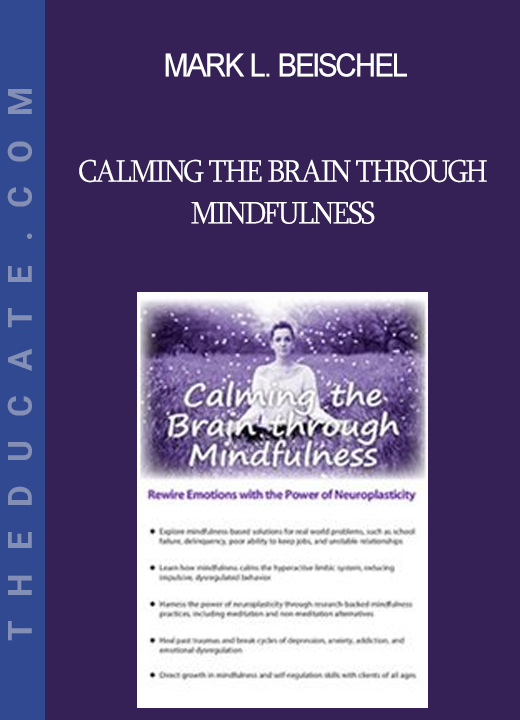 Mark L. Beischel - Calming the Brain through Mindfulness: Rewire Emotions with the Power of Neuroplasticity