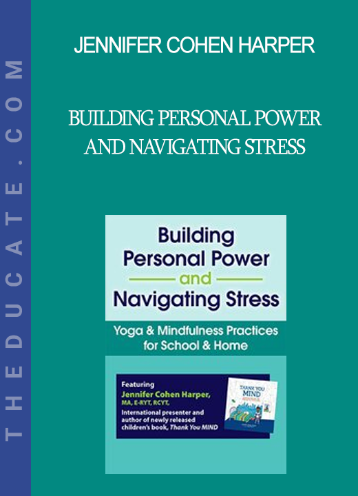 Jennifer Cohen Harper - Building Personal Power and Navigating Stress: Yoga & Mindfulness Practices for School & Home