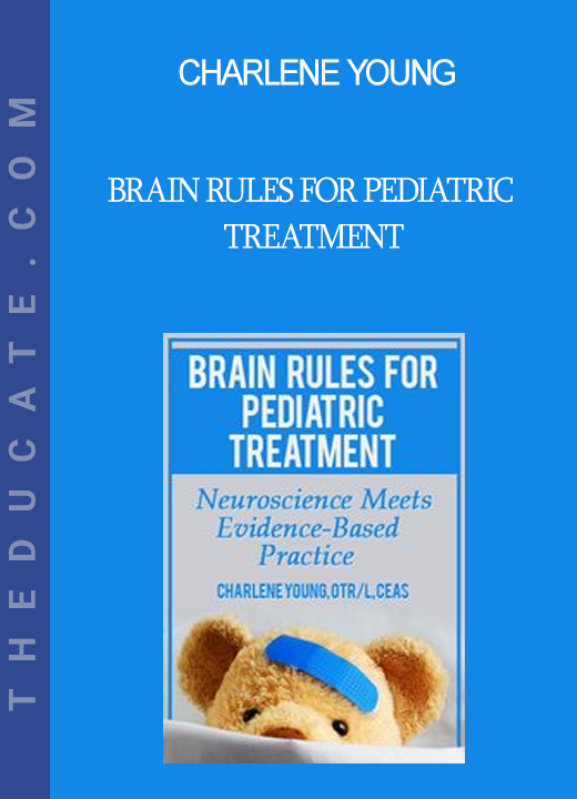 Charlene Young - Brain Rules for Pediatric Treatment: Neuroscience Meets Evidence-Based Practice