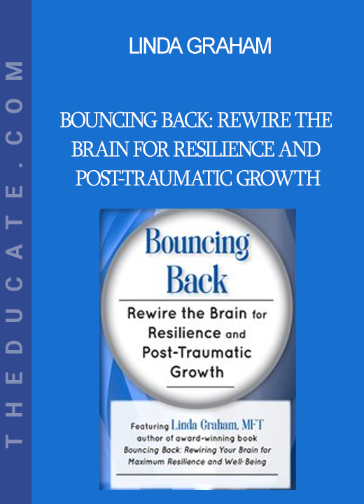 Linda Graham - Bouncing Back: Rewire the Brain for Resilience and Post-Traumatic Growth