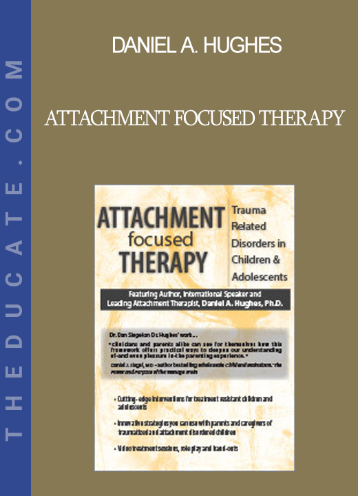 Daniel A. Hughes - Attachment Focused Therapy: Trauma Related Disorders in Children & Adolescents