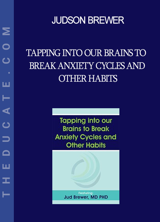 Judson Brewer - Tapping into our Brains to Break Anxiety Cycles and Other Habits