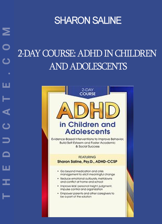 Sharon Saline - 2-Day Course: ADHD in Children and Adolescents: Evidence-Based Interventions to Improve Behavior Build Self-Esteem and Foster Academic & Social Success