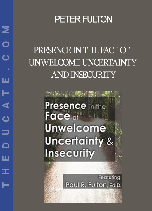 Peter Fulton - Presence in the Face of Unwelcome Uncertainty and Insecurity