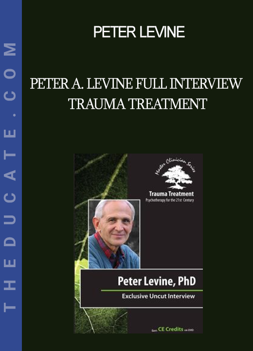 Peter Levine - Peter A. Levine Full Interview - Trauma Treatment: Psychotherapy for the 21st Century