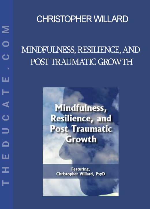 Christopher Willard - Mindfulness Resilience and Post Traumatic Growth