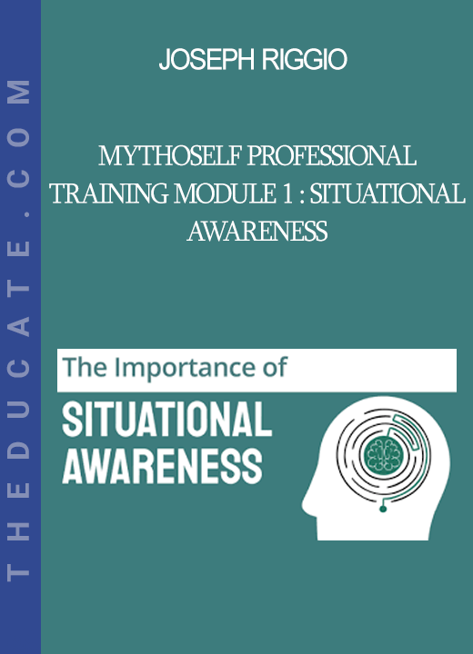 Joseph Riggio - MythoSelf Professional Training Module 1 : Situational Awareness