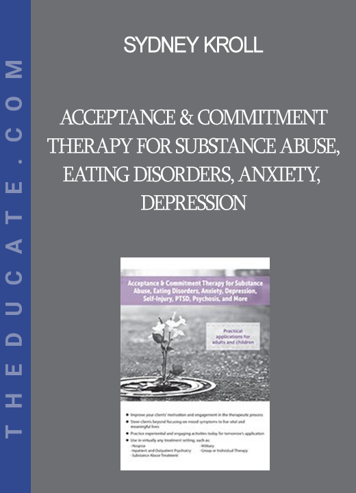 Sydney Kroll - Acceptance & Commitment Therapy for Substance Abuse Eating Disorders Anxiety Depression Self-Injury PTSD Psychosis and More