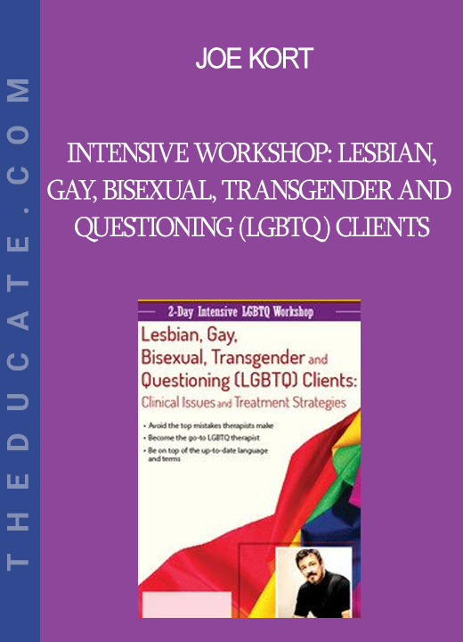 Joe Kort - Intensive Workshop: Lesbian Gay Bisexual Transgender and Questioning (LGBTQ) Clients: Clinical Issues and Treatment Services