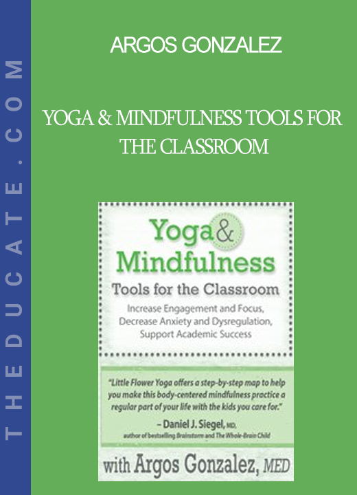 Argos Gonzalez - Yoga & Mindfulness Tools for the Classroom: Increase Engagement and Focus Decrease Anxiety and Dysregulation Support Academic Success