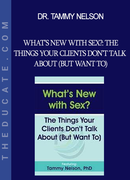 Dr. Tammy Nelson - What’s New with Sex?: The Things Your Clients Don’t Talk About (But Want To)