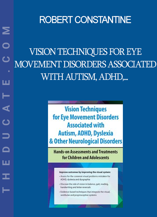 Robert Constantine - Vision Techniques for Eye Movement Disorders Associated with Autism ADHD Dyslexia & Other Neurological Disorders: Hands-on Assessments and Treatments for Children and Adolescents