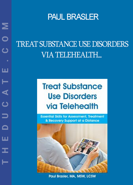 Paul Brasler - Treat Substance Use Disorders via Telehealth: Essential Skills for Assessment Treatment & Recovery Support at a Distance