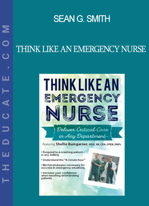 Sean G. Smith - Think Like an Emergency Nurse: Deliver Critical Care in Any Department