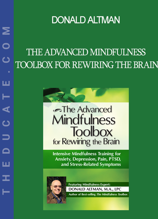 Donald Altman - The Advanced Mindfulness Toolbox for Rewiring the Brain: Intensive 2-Day Mindfulness Training for Anxiety Depression Pain PTSD and Stress-Related Symptoms