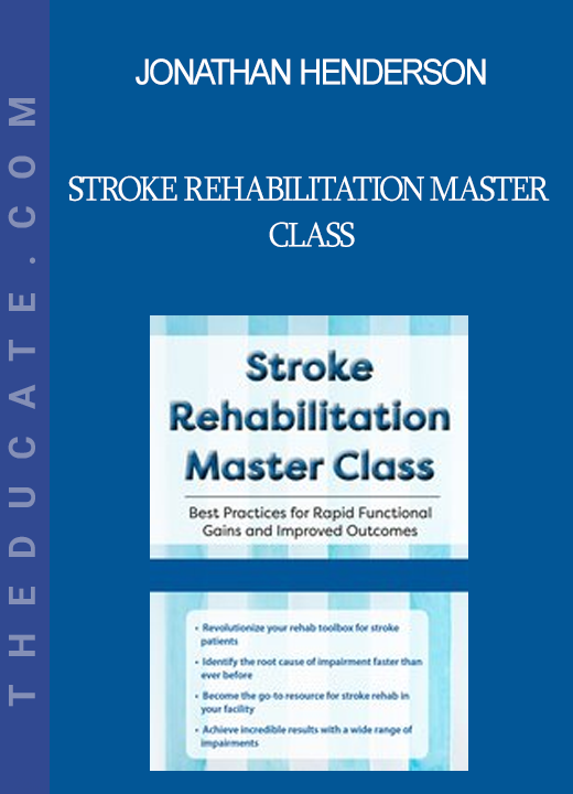 Jonathan Henderson - Stroke Rehabilitation Master Class: Best Practices for Rapid Functional Gains and Improved Outcomes