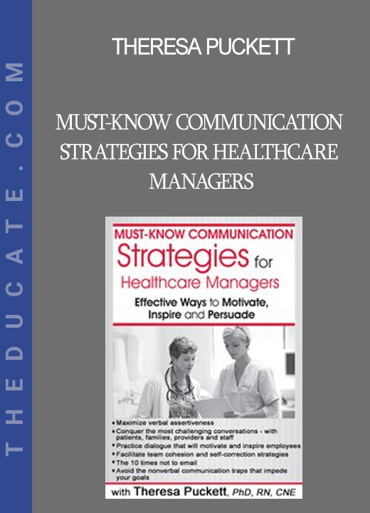 Theresa Puckett - Must-Know Communication Strategies for Healthcare Managers: Effective Ways to Motivate Inspire and Persuade