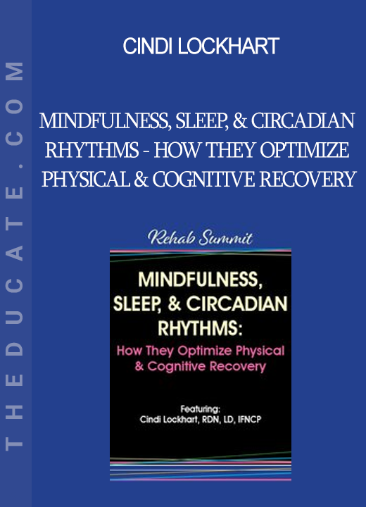 Cindi Lockhart - Mindfulness Sleep & Circadian Rhythms - How They Optimize Physical & Cognitive Recovery