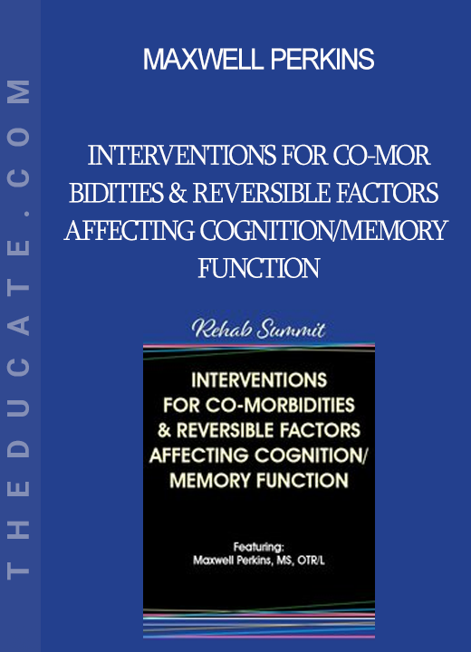 Maxwell Perkins - Interventions for Co-Morbidities & Reversible Factors Affecting Cognition/Memory Function